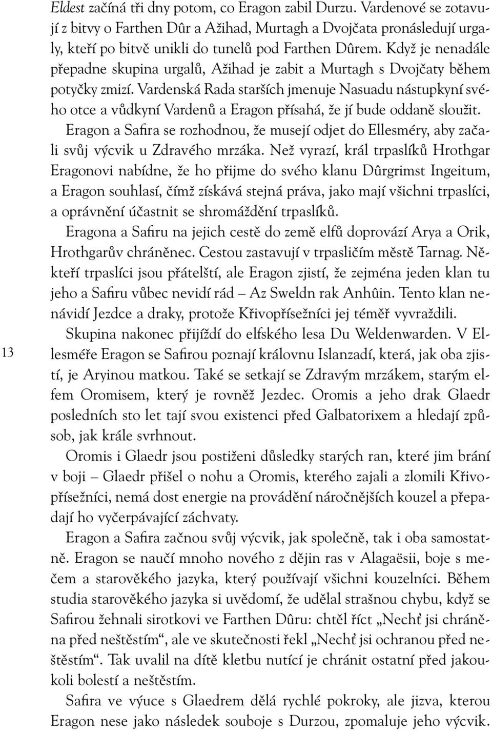 Vardenská Rada starších jmenuje Nasuadu nástupkyní svého otce a vůdkyní Vardenů a Eragon přísahá, že jí bude oddaně sloužit.