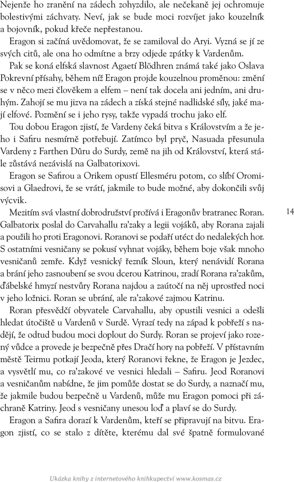 Pak se koná elfská slavnost Agaetí Blödhren známá také jako Oslava Pokrevní přísahy, během níž Eragon projde kouzelnou proměnou: změní se v něco mezi člověkem a elfem není tak docela ani jedním, ani