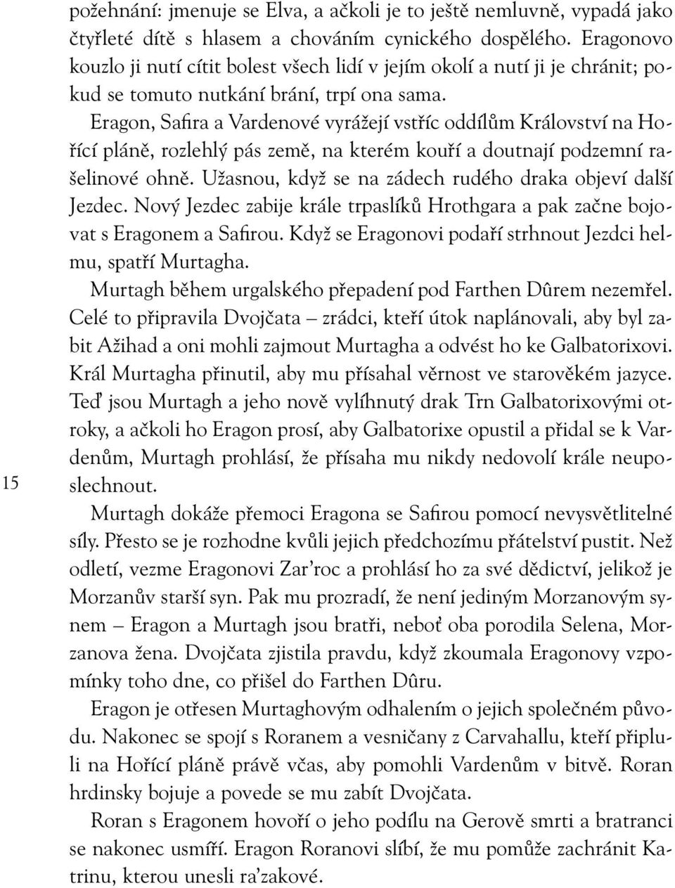 Eragon, Safira a Vardenové vyrážejí vstříc oddílům Království na Hořící pláně, rozlehlý pás země, na kterém kouří a doutnají podzemní rašelinové ohně.