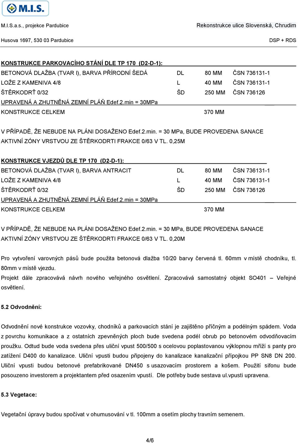 0,25M KONSTRUKCE VJEZDŮ DLE TP 170 (D2-D-1): BETONOVÁ DLAŽBA (TVAR I), BARVA ANTRACIT DL 80 MM ČSN 736131-1 LOŽE Z KAMENIVA 4/8 L 40 MM ČSN 736131-1 ŠTĚRKODRŤ 0/32 ŠD 250 MM ČSN 736126  0,20M Pro