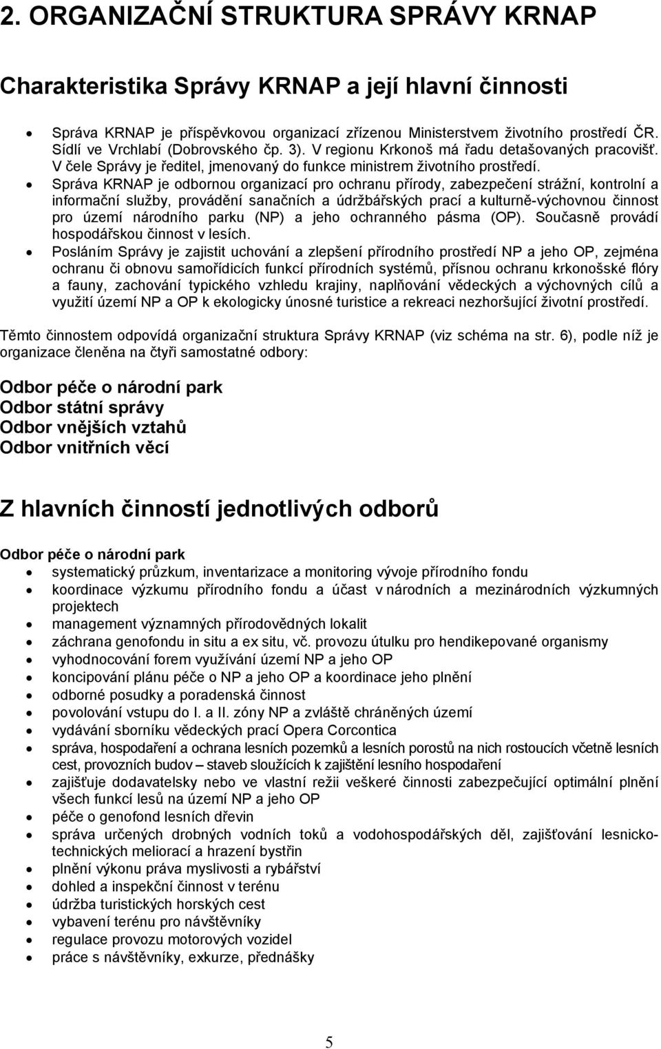 Správa KRNAP je odbornou organizací pro ochranu přírody, zabezpečení strážní, kontrolní a informační služby, provádění sanačních a údržbářských prací a kulturně-výchovnou činnost pro území národního