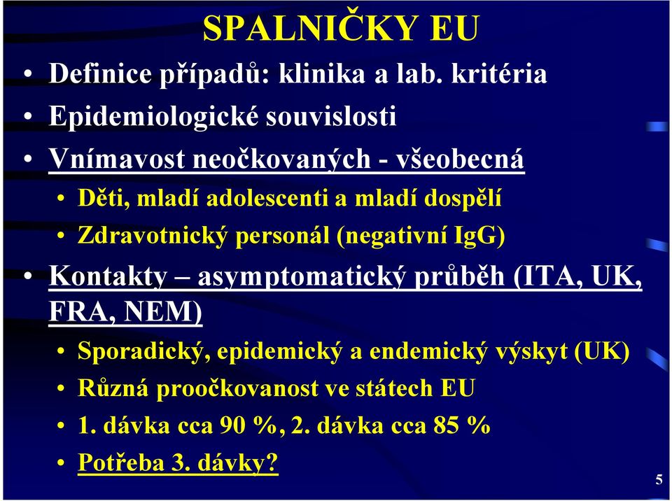 a mladí dospělí Zdravotnický personál (negativní IgG) Kontakty asymptomatický průběh (ITA, UK,