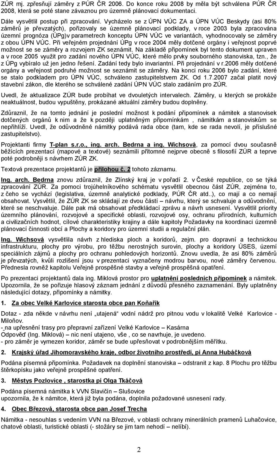 variantách, vyhodnocovaly se záměry z obou ÚPN VÚC. Při veřejném projednání ÚPg v roce 2004 měly dotčené orgány i veřejnost poprvé možnost se se záměry a rozvojem ZK seznámit.