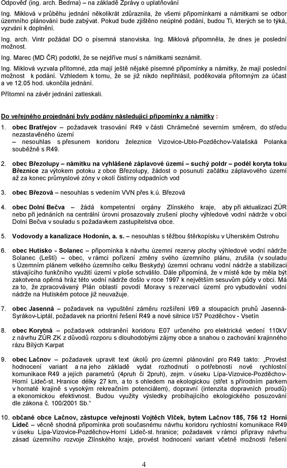 Ing. Miklová vyzvala přítomné, zda mají ještě nějaké písemné připomínky a námitky, že mají poslední možnost k podání.