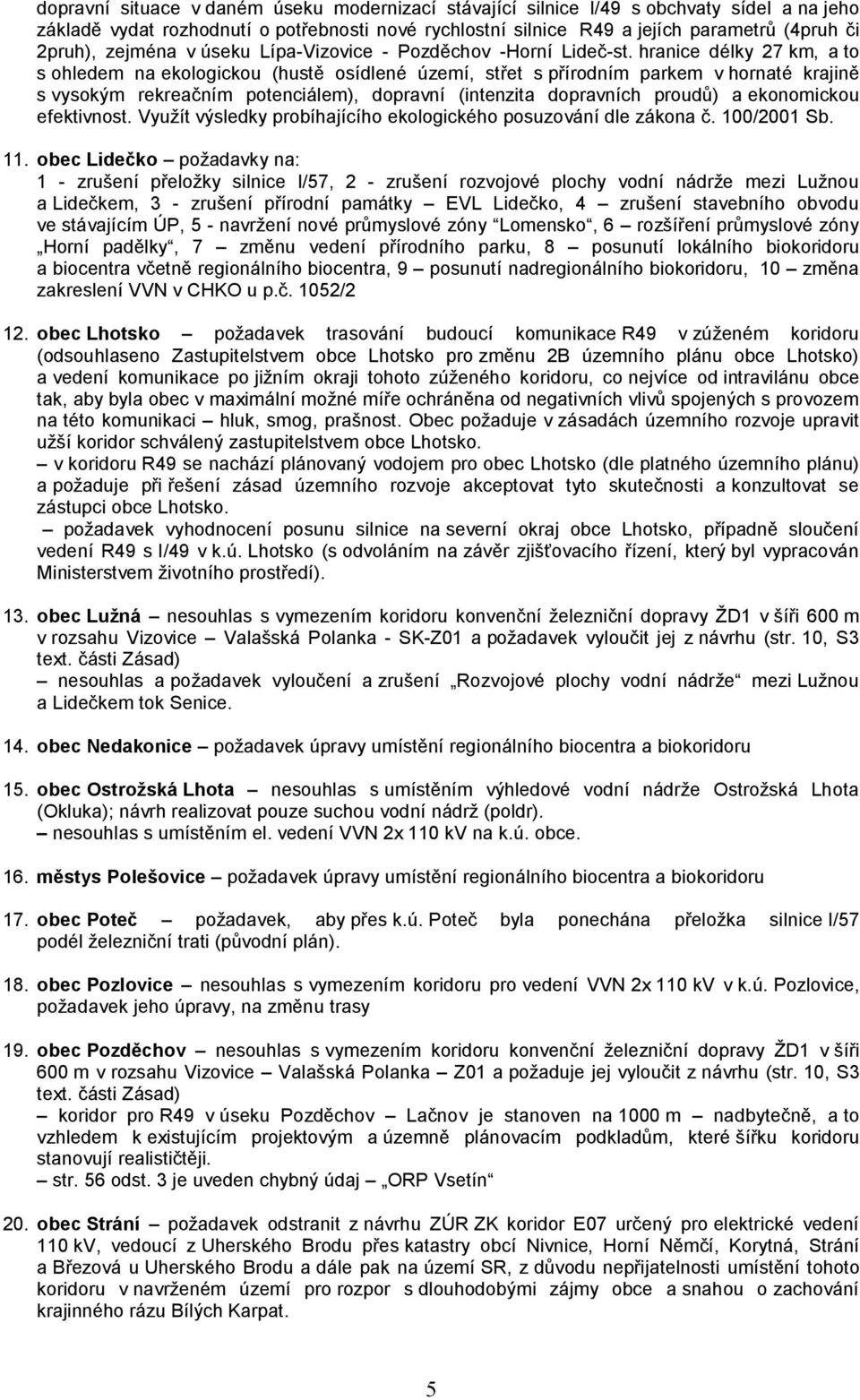 hranice délky 27 km, a to s ohledem na ekologickou (hustě osídlené území, střet s přírodním parkem v hornaté krajině s vysokým rekreačním potenciálem), dopravní (intenzita dopravních proudů) a