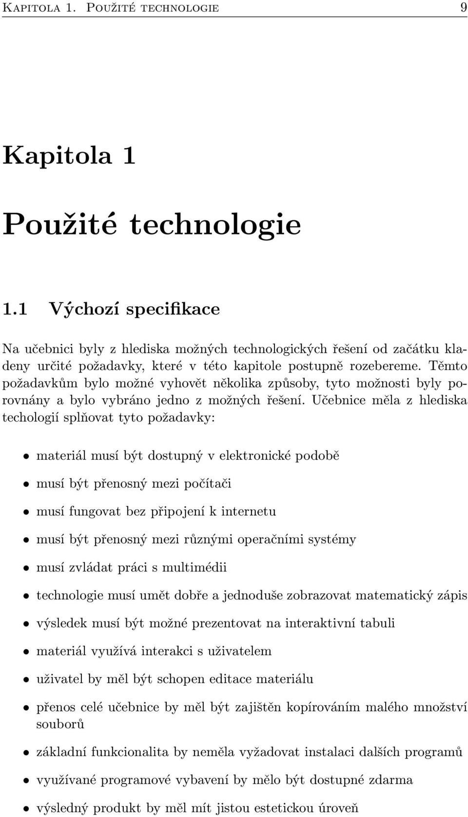 Těmto požadavkům bylo možné vyhovět několika způsoby, tyto možnosti byly porovnány a bylo vybráno jedno z možných řešení.