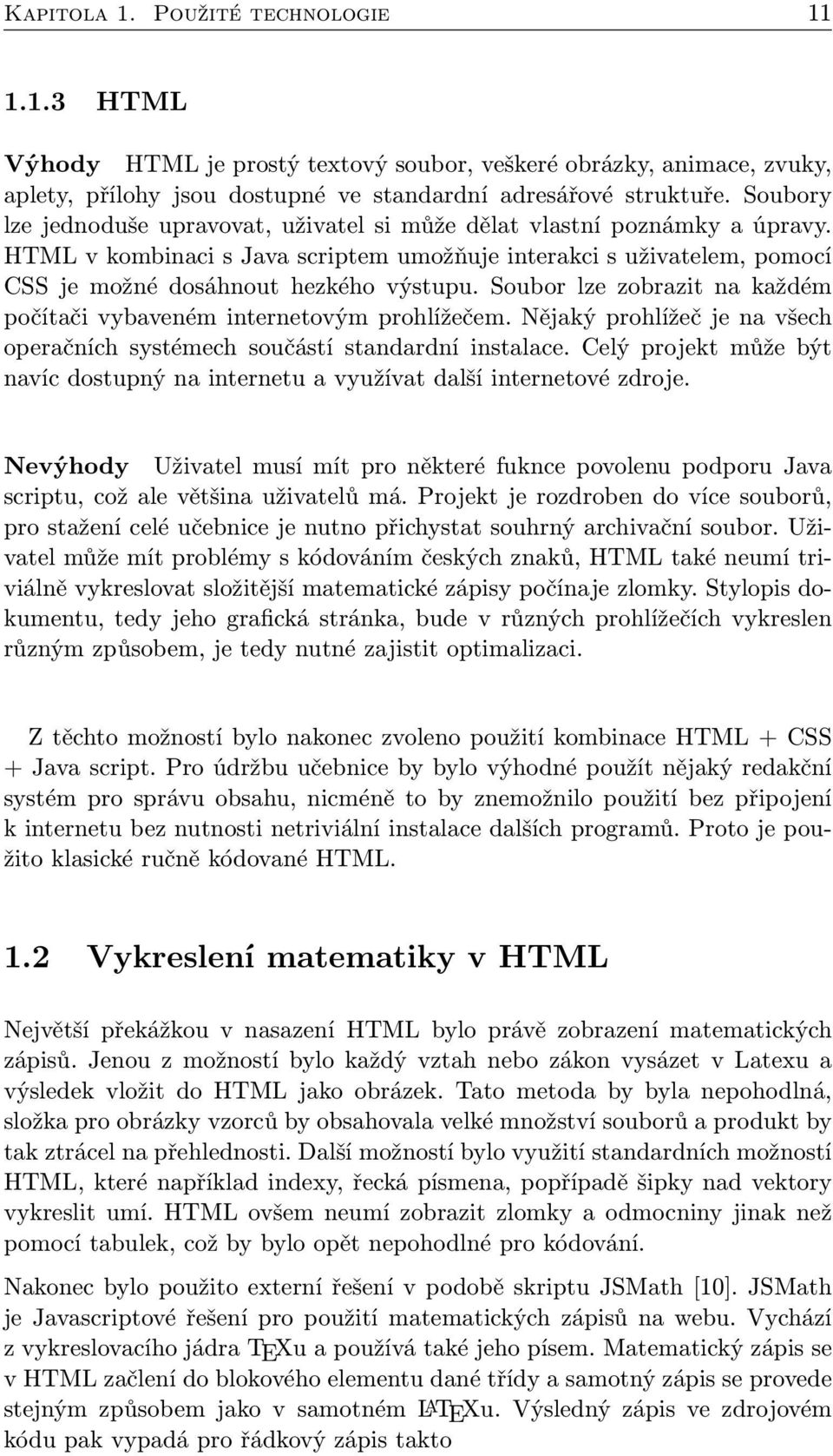 Soubor lze zobrazit na každém počítači vybaveném internetovým prohlížečem. Nějaký prohlížeč je na všech operačních systémech součástí standardní instalace.