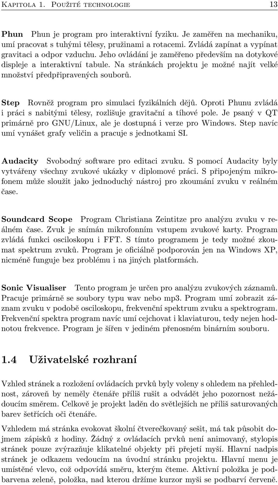 Na stránkách projektu je možné najít velké množství předpřipravených souborů. Step Rovněž program pro simulaci fyzikálních dějů.