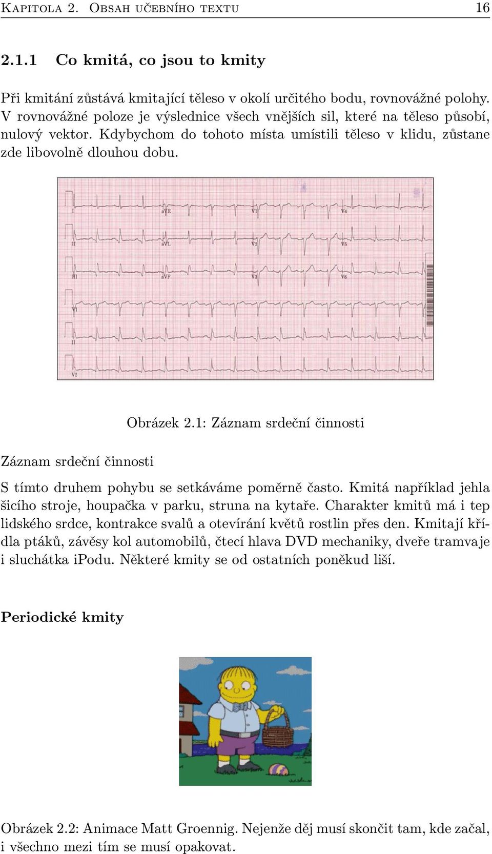 Záznam srdeční činnosti Obrázek 2.1: Záznam srdeční činnosti S tímto druhem pohybu se setkáváme poměrně často. Kmitá například jehla šicího stroje, houpačka v parku, struna na kytaře.