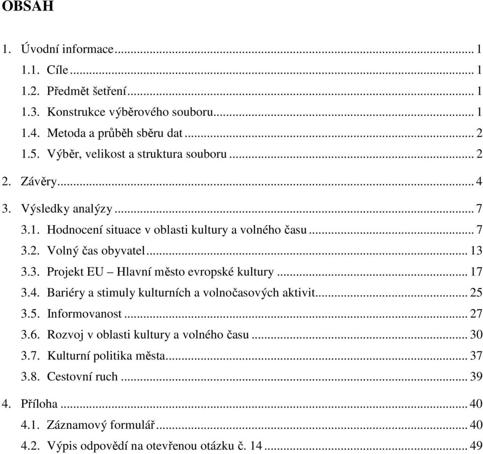 .. 13 3.3. Projekt EU Hlavní město evropské kultury... 17 3.4. Bariéry a stimuly kulturních a volnočasových aktivit... 25 3.5. Informovanost... 27 3.6.