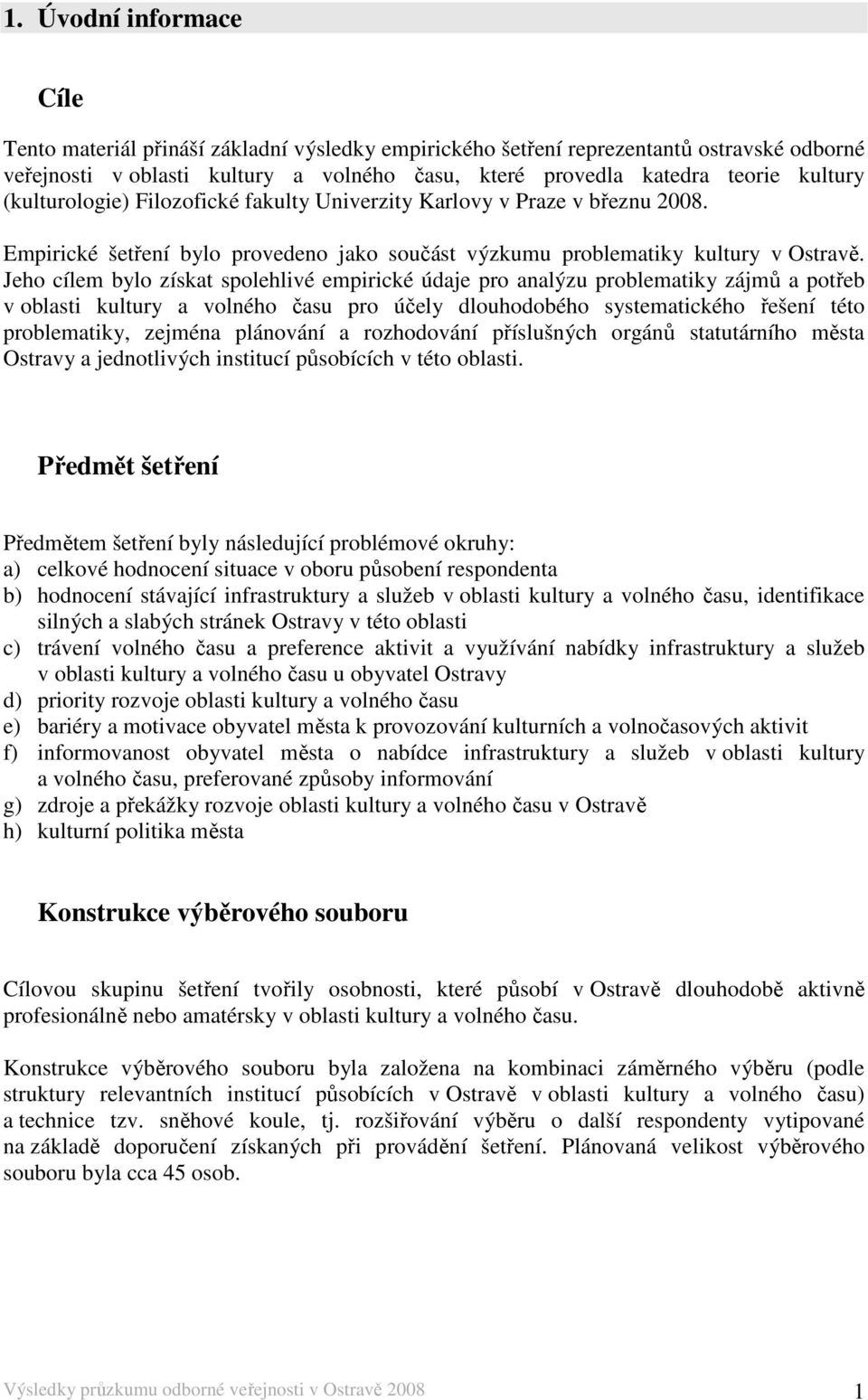 Jeho cílem bylo získat spolehlivé empirické údaje pro analýzu problematiky zájmů a potřeb v oblasti kultury a volného času pro účely dlouhodobého systematického řešení této problematiky, zejména