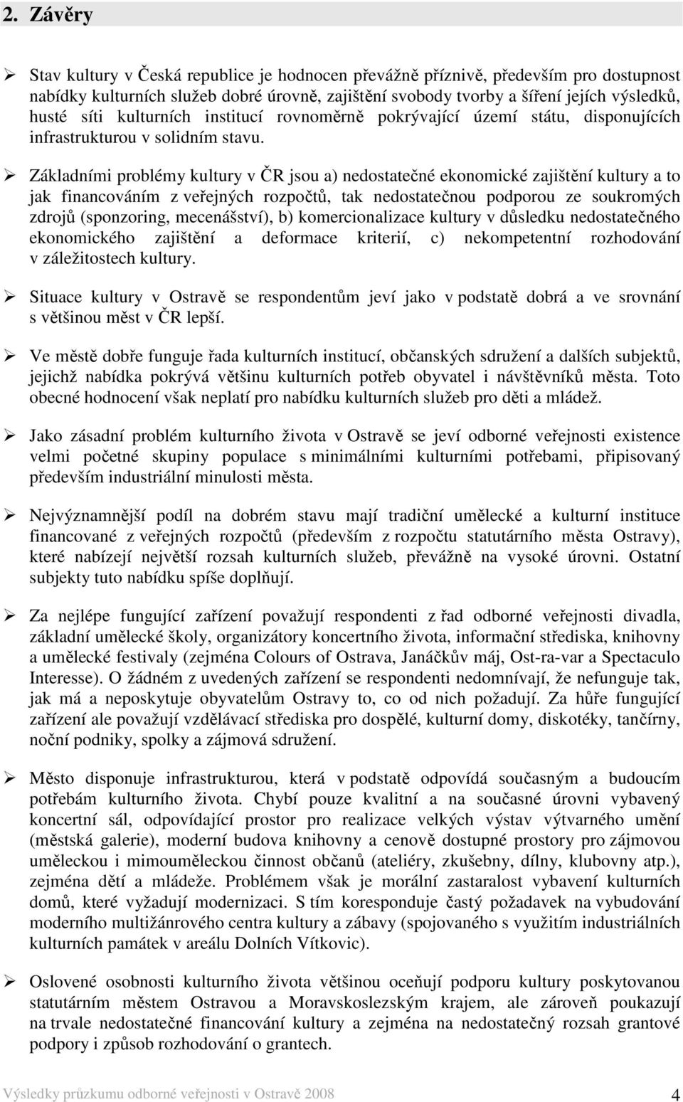 Základními problémy kultury v ČR jsou a) nedostatečné ekonomické zajištění kultury a to jak financováním z veřejných rozpočtů, tak nedostatečnou podporou ze soukromých zdrojů (sponzoring,