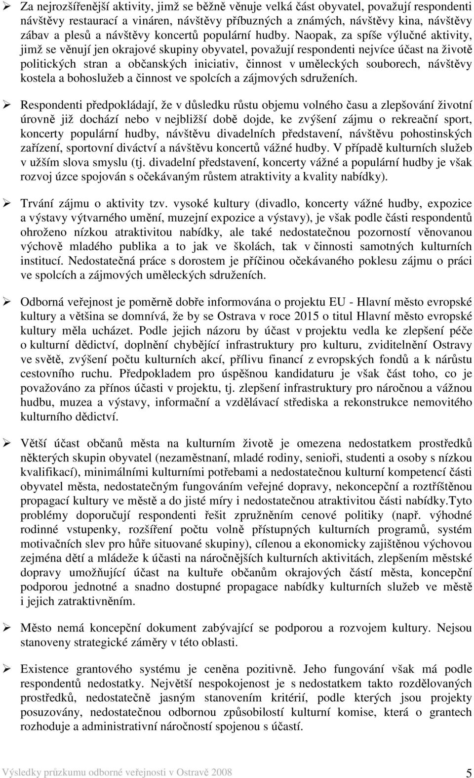 Naopak, za spíše výlučné aktivity, jimž se věnují jen okrajové skupiny obyvatel, považují respondenti nejvíce účast na životě politických stran a občanských iniciativ, činnost v uměleckých souborech,