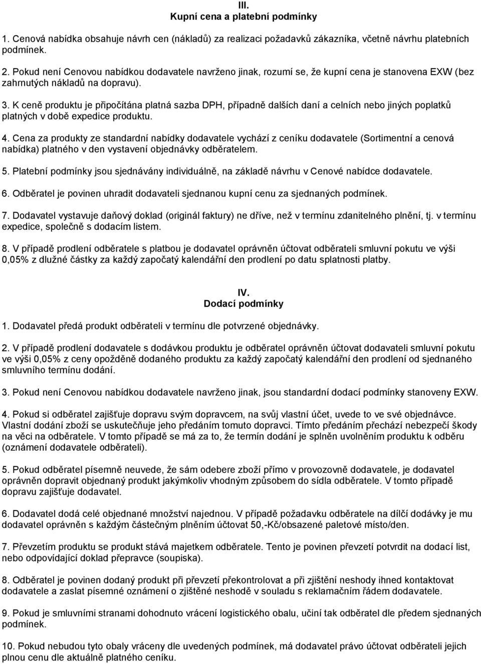 K ceně produktu je připočítána platná sazba DPH, případně dalších daní a celních nebo jiných poplatků platných v době expedice produktu. 4.