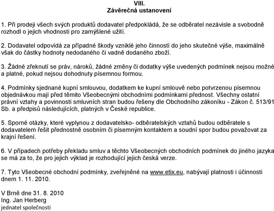 Žádné zřeknutí se práv, nároků, žádné změny či dodatky výše uvedených podmínek nejsou možné a platné, pokud nejsou dohodnuty písemnou formou. 4.