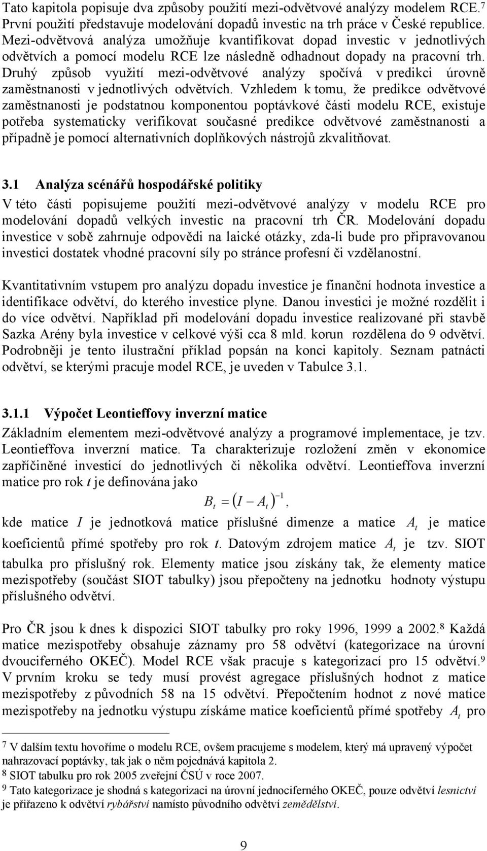 Druhý způsob využití mezi-odvětvové analýzy spočívá v predikci úrovně zaměstnanosti v jednotlivých odvětvích.