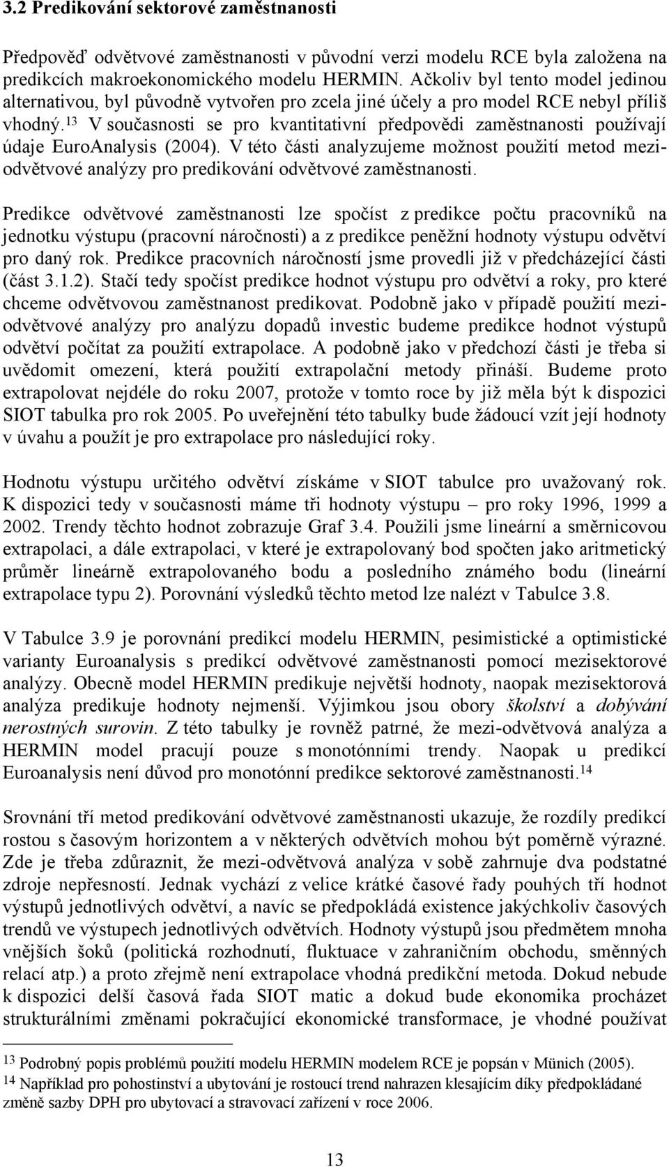 13 V současnosti se pro kvantitativní předpovědi zaměstnanosti používají údaje EuroAnalysis (2004).