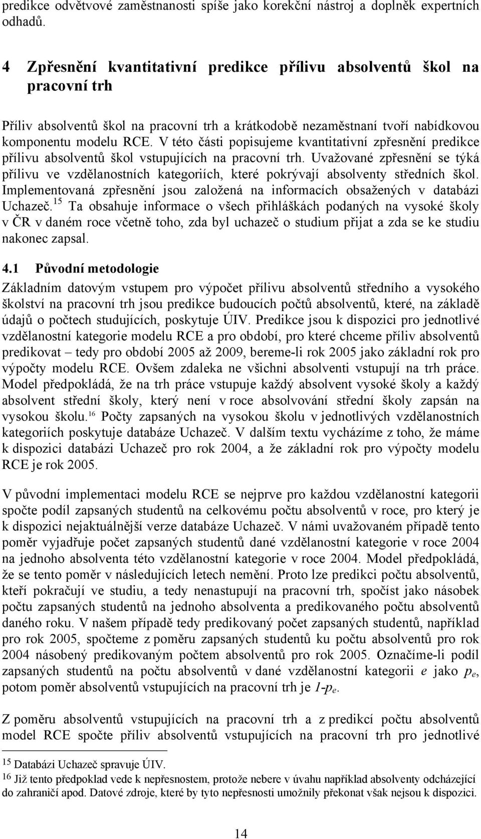 V této části popisujeme kvantitativní zpřesnění predikce přílivu absolventů škol vstupujících na pracovní trh.