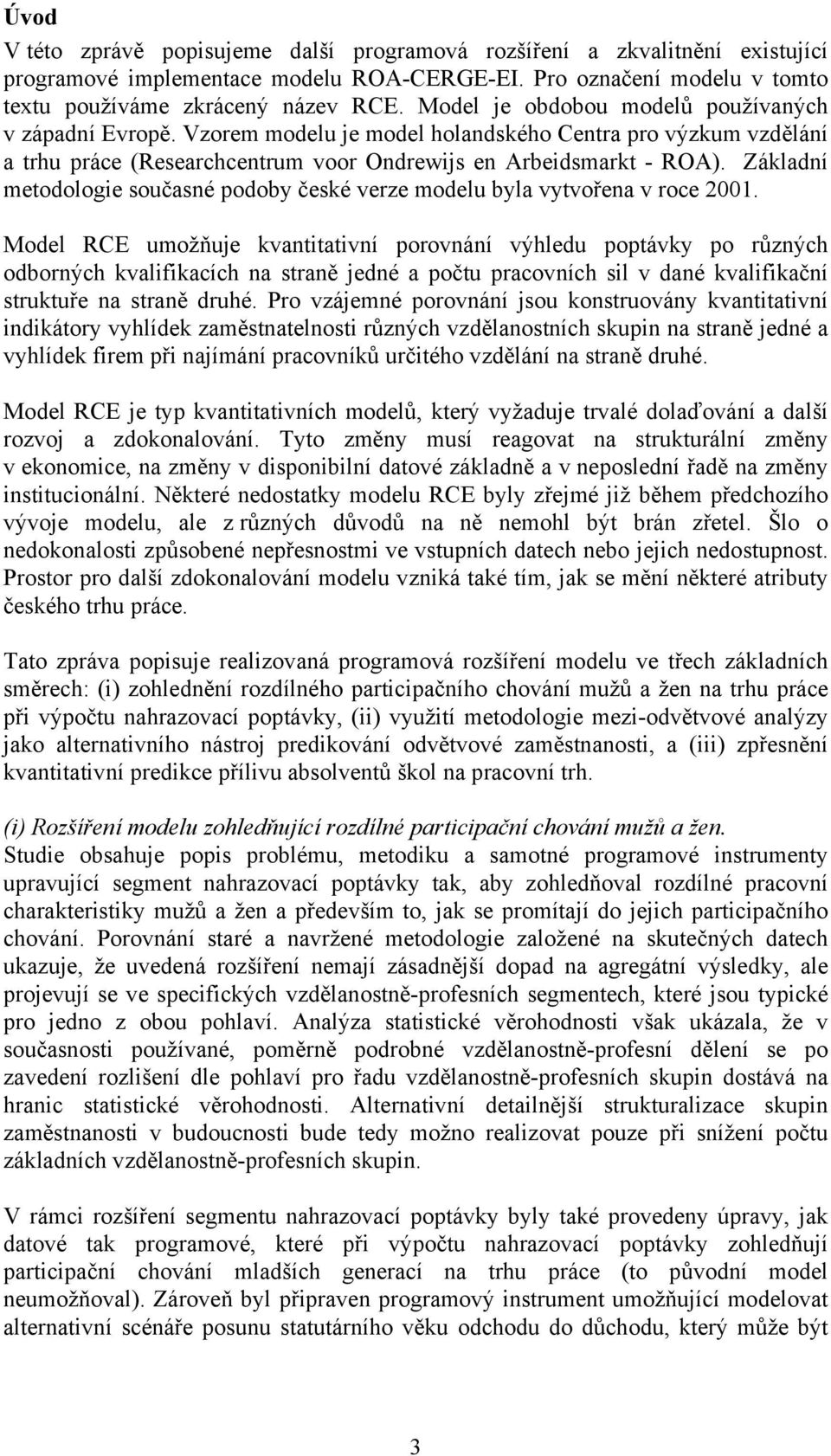 Základní metodologie současné podoby české verze modelu byla vytvořena v roce 2001.