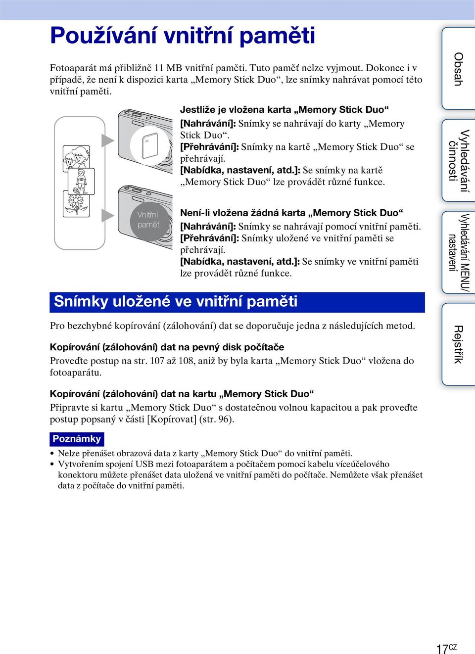 B Jestliže je vložena karta Memory Stick Duo [Nahrávání]: Snímky se nahrávají do karty Memory Stick Duo. [Přehrávání]: Snímky na kartě Memory Stick Duo se přehrávají. [Nabídka,, atd.