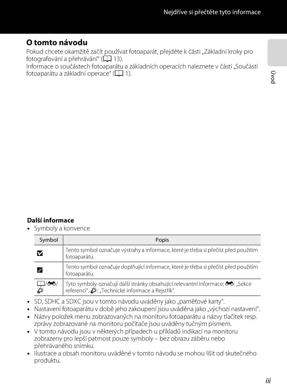 Úvod Další informace Symboly a konvence Symbol B C A/E/ F Popis Tento symbol označuje výstrahy a informace, které je třeba si přečíst před použitím fotoaparátu.