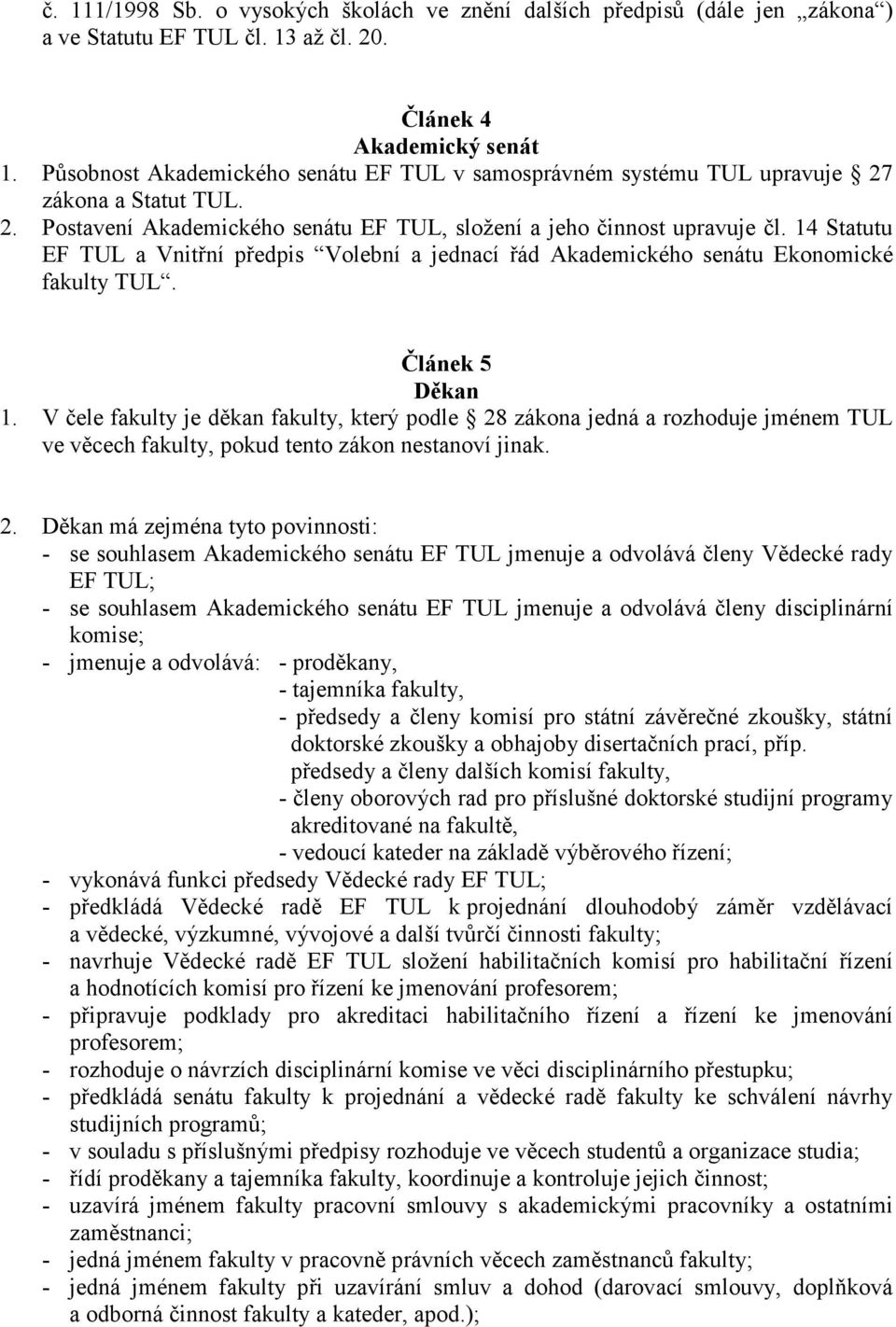 14 Statutu EF TUL a Vnitřní předpis Volební a jednací řád Akademického senátu Ekonomické fakulty TUL. Článek 5 Děkan 1.