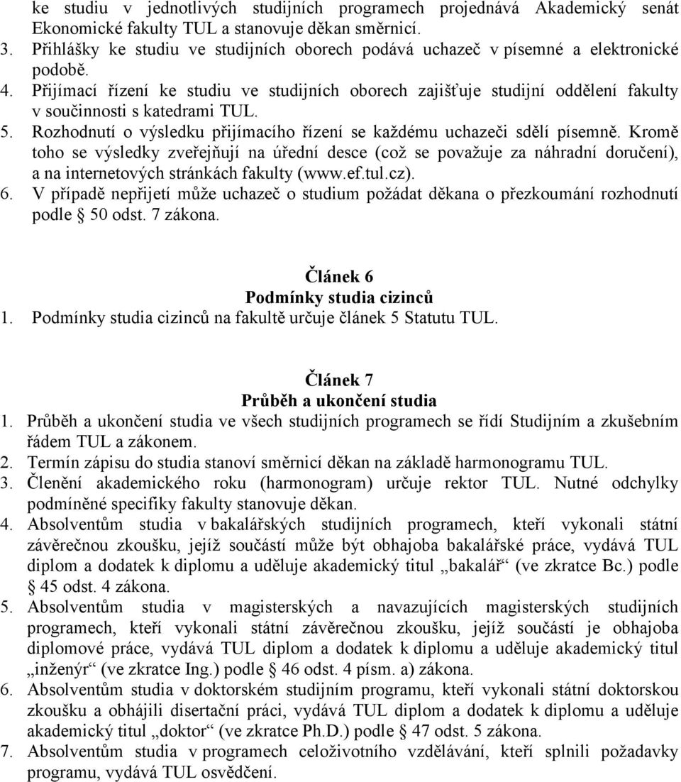 Přijímací řízení ke studiu ve studijních oborech zajišťuje studijní oddělení fakulty v součinnosti s katedrami TUL. 5. Rozhodnutí o výsledku přijímacího řízení se každému uchazeči sdělí písemně.