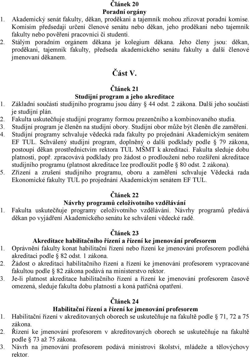 Jeho členy jsou: děkan, proděkani, tajemník fakulty, předseda akademického senátu fakulty a další členové jmenovaní děkanem. Část V. Článek 21 Studijní program a jeho akreditace 1.