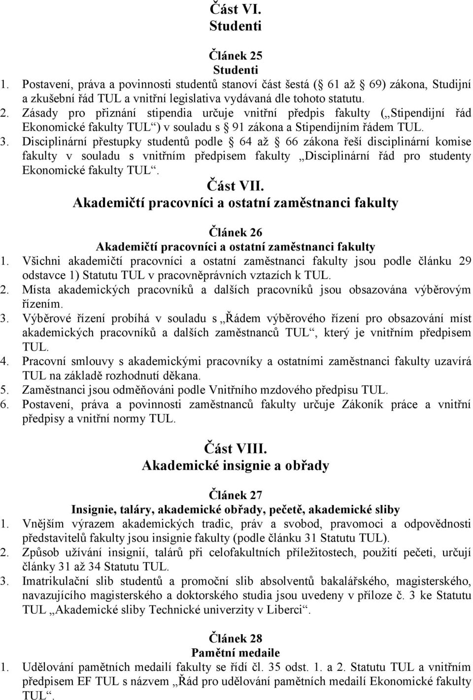 Akademičtí pracovníci a ostatní zaměstnanci fakulty Článek 26 Akademičtí pracovníci a ostatní zaměstnanci fakulty 1.