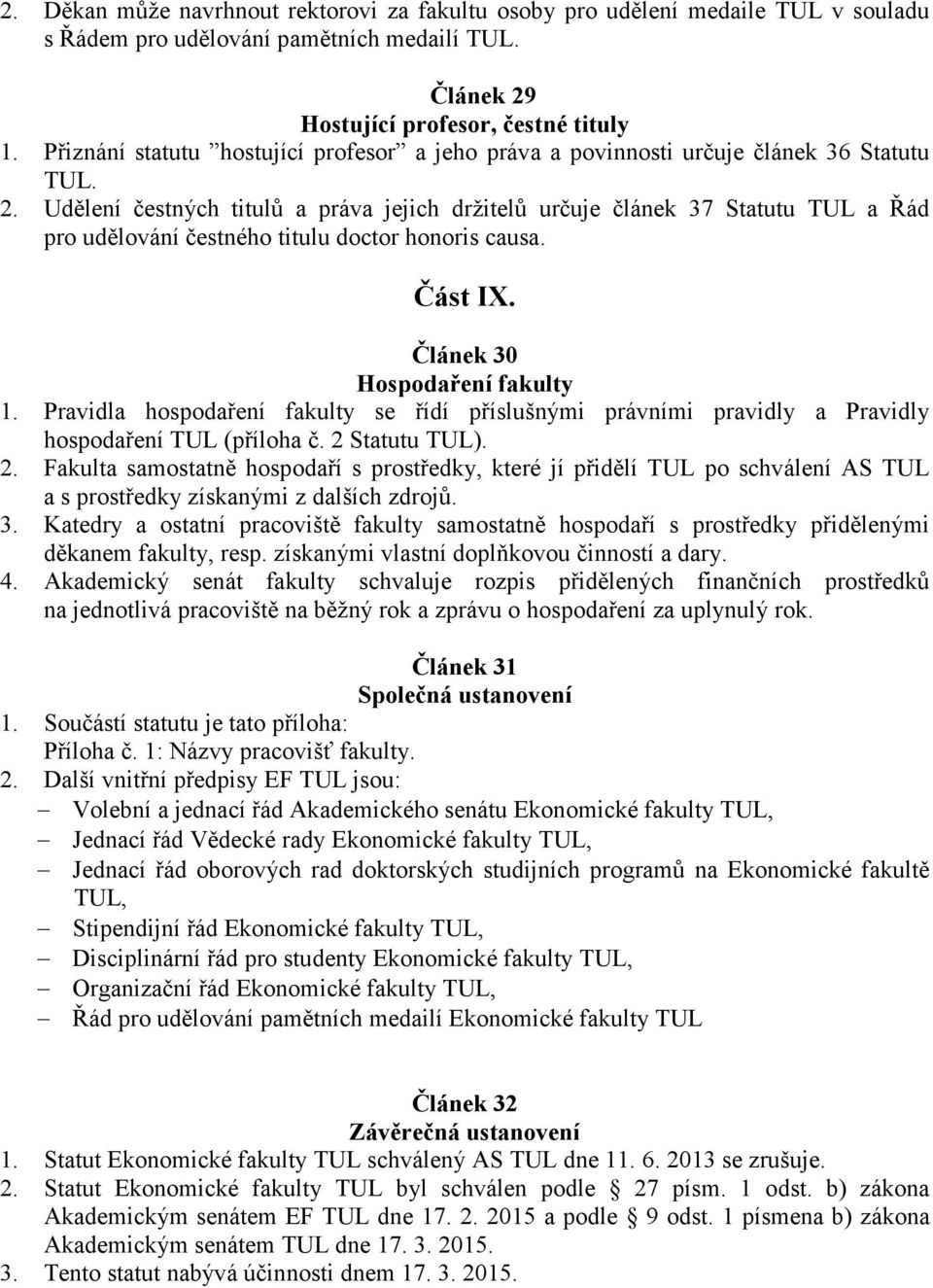 Udělení čestných titulů a práva jejich držitelů určuje článek 37 Statutu TUL a Řád pro udělování čestného titulu doctor honoris causa. Část IX. Článek 30 Hospodaření fakulty 1.