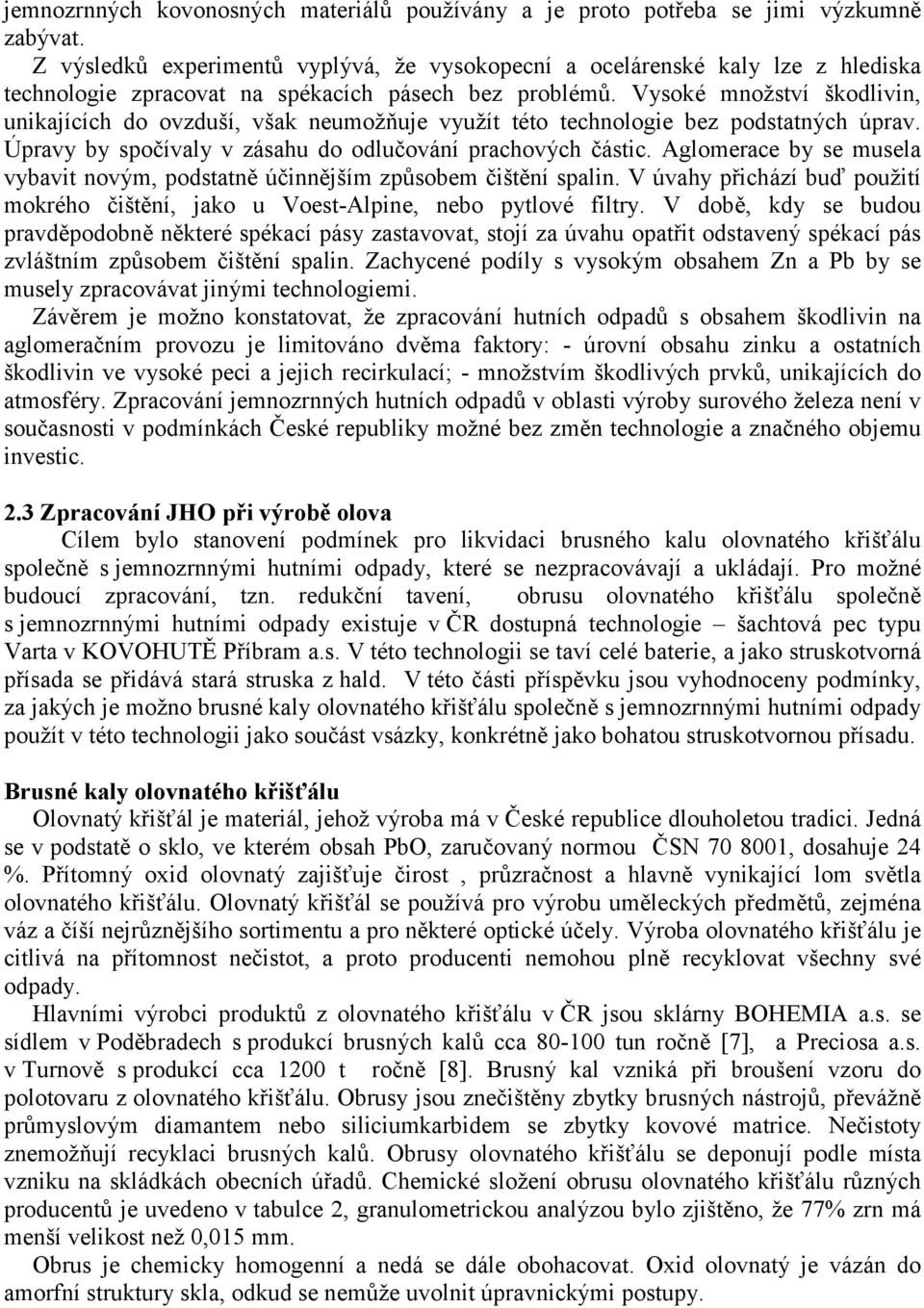 Vysoké množství škodlivin, unikajících do ovzduší, však neumožňuje využít této technologie bez podstatných úprav. Úpravy by spočívaly v zásahu do odlučování prachových částic.