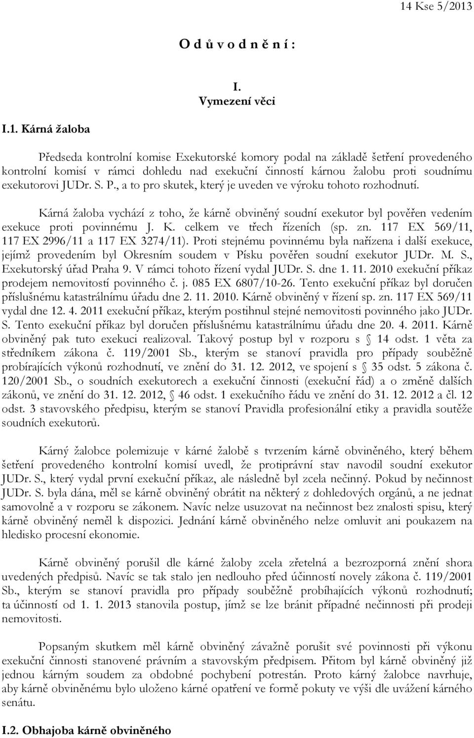 zn. 117 EX 569/11, 117 EX 2996/11 a 117 EX 3274/11). Proti stejnému povinnému byla nařízena i další exekuce, jejímž provedením byl Okresním soudem v Písku pověřen soudní exekutor JUDr. M. S.