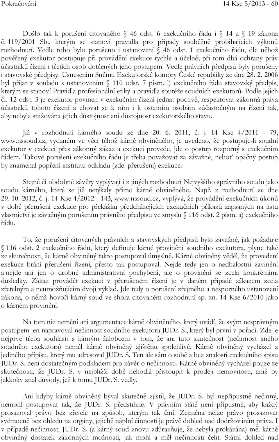 1 exekučního řádu, dle něhož pověřený exekutor postupuje při provádění exekuce rychle a účelně; při tom dbá ochrany práv účastníků řízení i třetích osob dotčených jeho postupem.