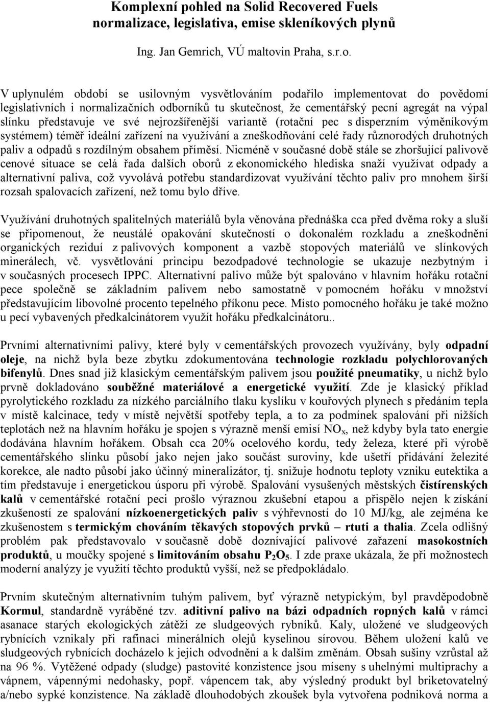 výměníkovým systémem) téměř ideální zařízení na využívání a zneškodňování celé řady různorodých druhotných paliv a odpadů s rozdílným obsahem příměsí.