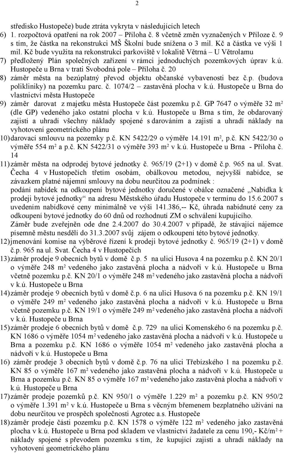 Kč bude využita na rekonstrukci parkoviště v lokalitě Větrná U Větrolamu 7) předložený Plán společných zařízení v rámci jednoduchých pozemkových úprav k.ú. Hustopeče u Brna v trati Svobodná pole Příloha č.