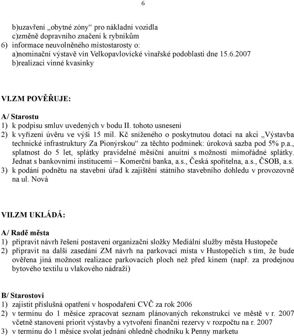 Kč sníženého o poskytnutou dotaci na akci Výstavba technické infrastruktury Za Pionýrskou za těchto podmínek: úroková sazba pod 5% p.a., splatnost do 5 let, splátky pravidelné měsíční anuitní s možností mimořádné splátky.