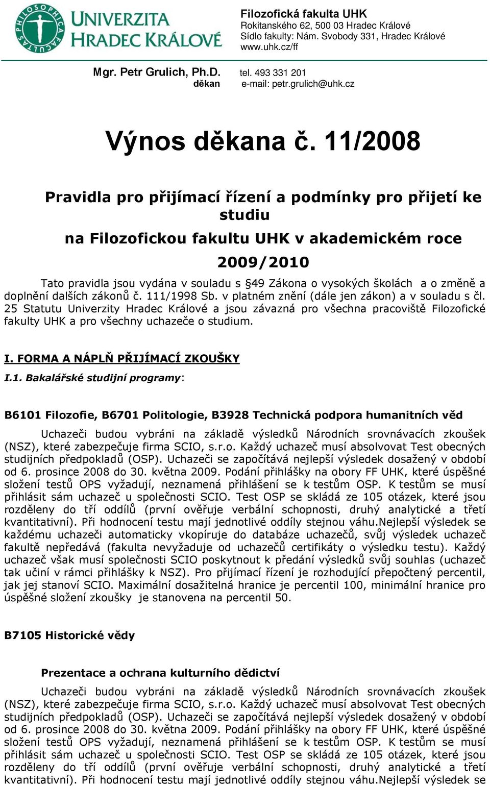 11/2008 Pravidla pro přijímací řízení a podmínky pro přijetí ke studiu na Filozofickou fakultu UHK v akademickém roce 2009/2010 Tato pravidla jsou vydána v souladu s 49 Zákona o vysokých školách a o