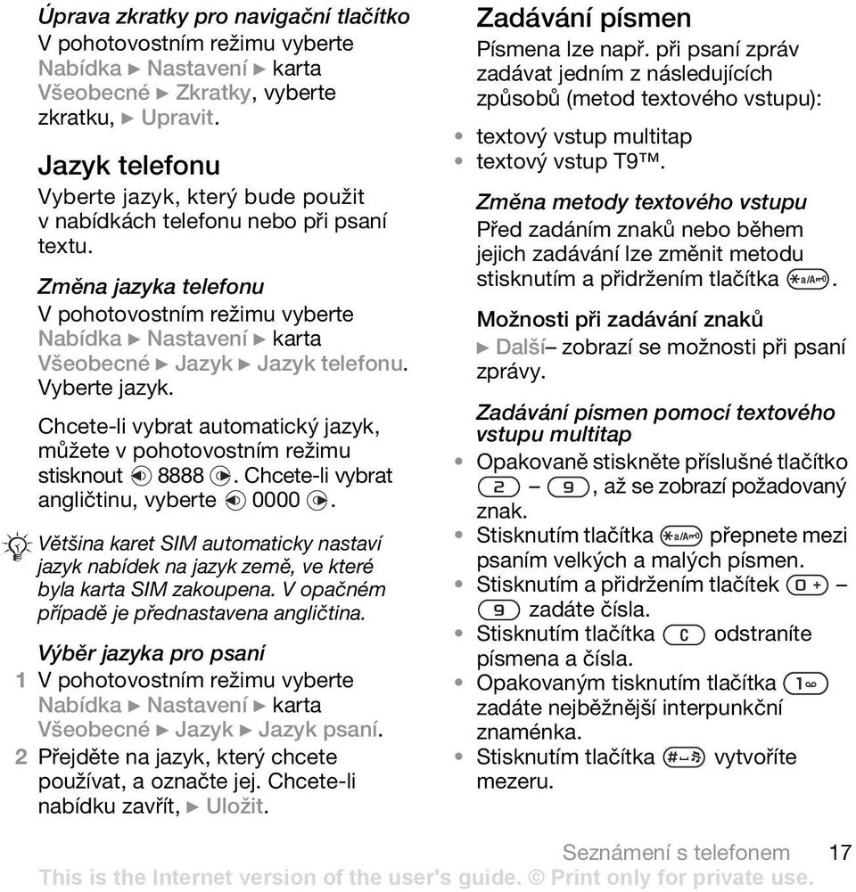 Chcete-li vybrat angličtinu, vyberte 0000. Většina karet SIM automaticky nastaví jazyk nabídek na jazyk země, ve které byla karta SIM zakoupena. V opačném případě je přednastavena angličtina.