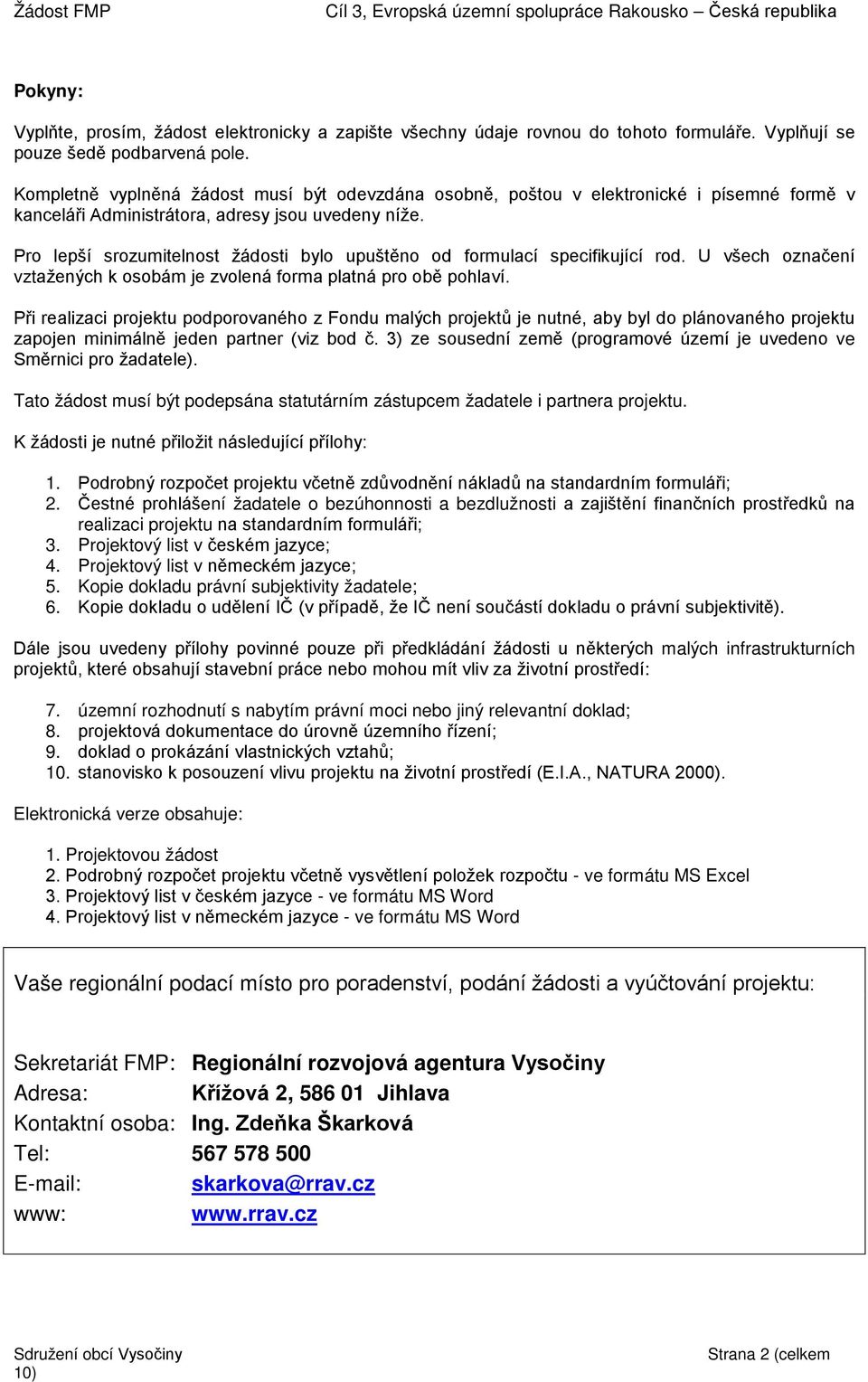 Pro lepší srozumitelnost žádosti bylo upuštěno od formulací specifikující rod. U všech označení vztažených k osobám je zvolená forma platná pro obě pohlaví.