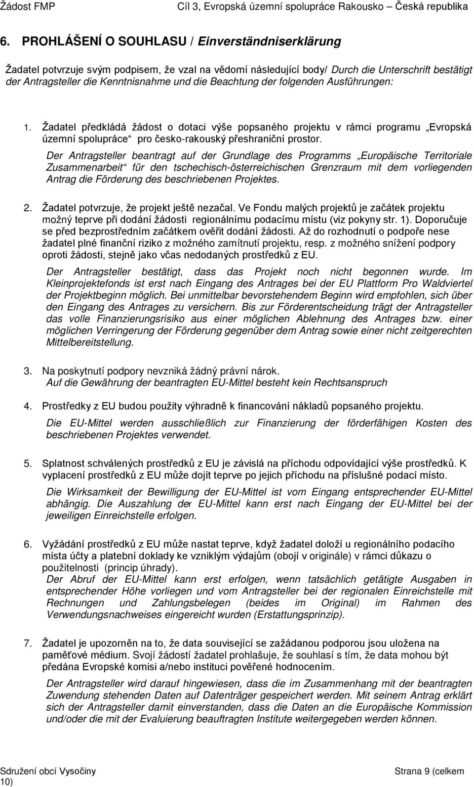 Der Antragsteller beantragt auf der Grundlage des Programms Europäische Territoriale Zusammenarbeit für den tschechisch-österreichischen Grenzraum mit dem vorliegenden Antrag die Förderung des