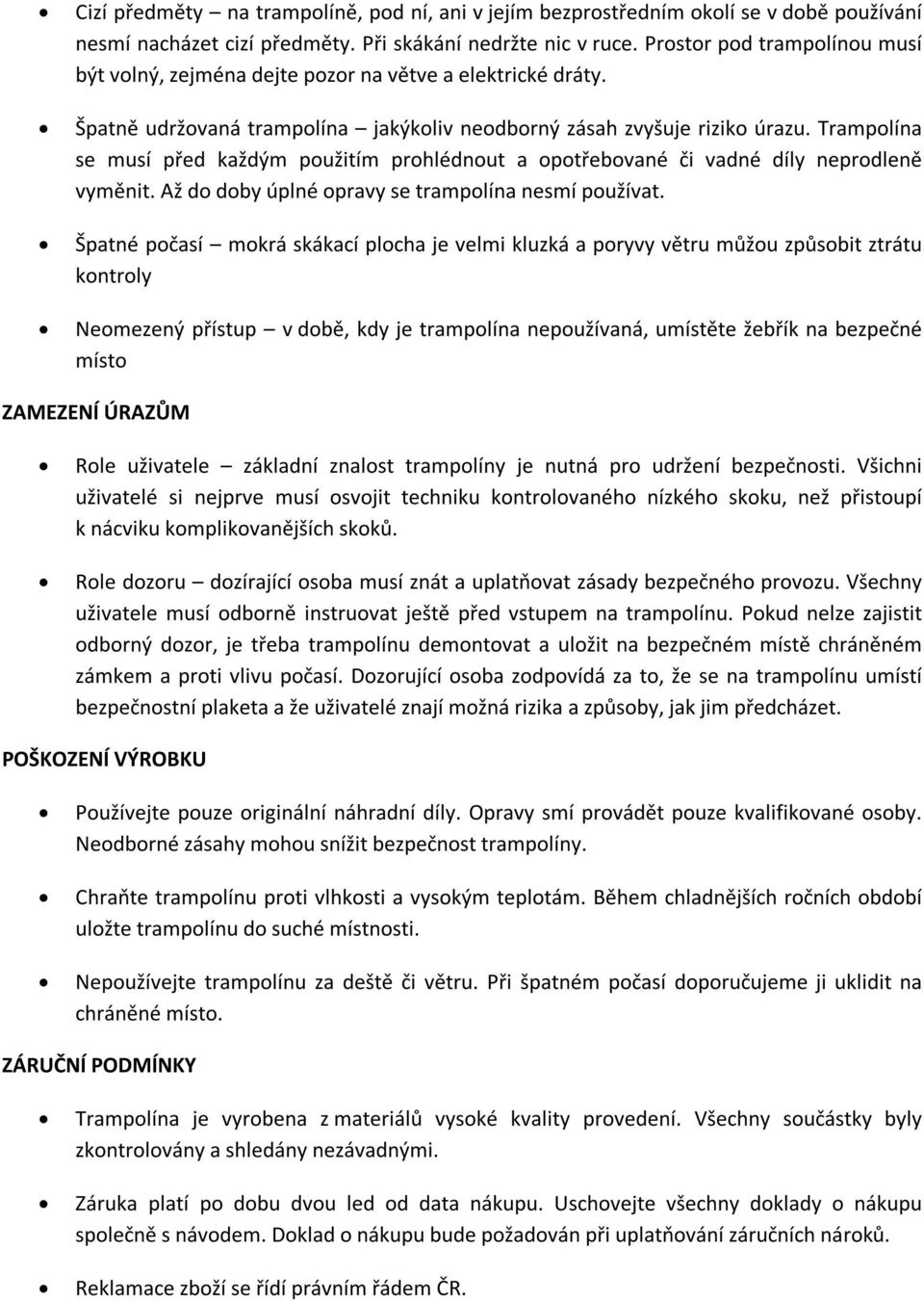 Trampolína se musí před každým použitím prohlédnout a opotřebované či vadné díly neprodleně vyměnit. Až do doby úplné opravy se trampolína nesmí používat.