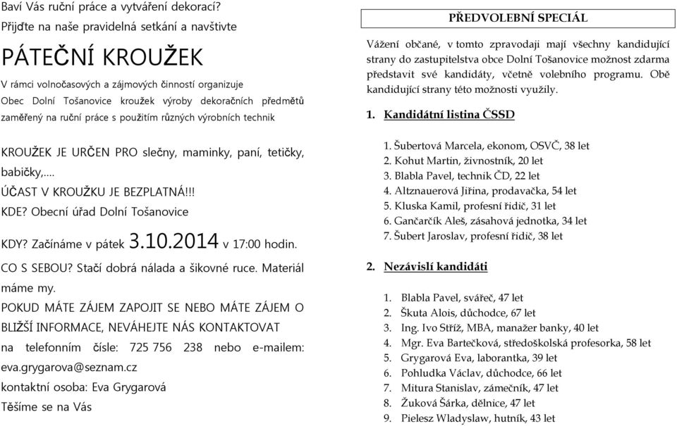 s použitím různých výrobních technik KROUŽEK JE URČEN PRO slečny, maminky, paní, tetičky, babičky,. ÚČAST V KROUŽKU JE BEZPLATNÁ!!! KDE? Obecní úřad Dolní Tošanovice KDY? Začínáme v pátek 3.10.