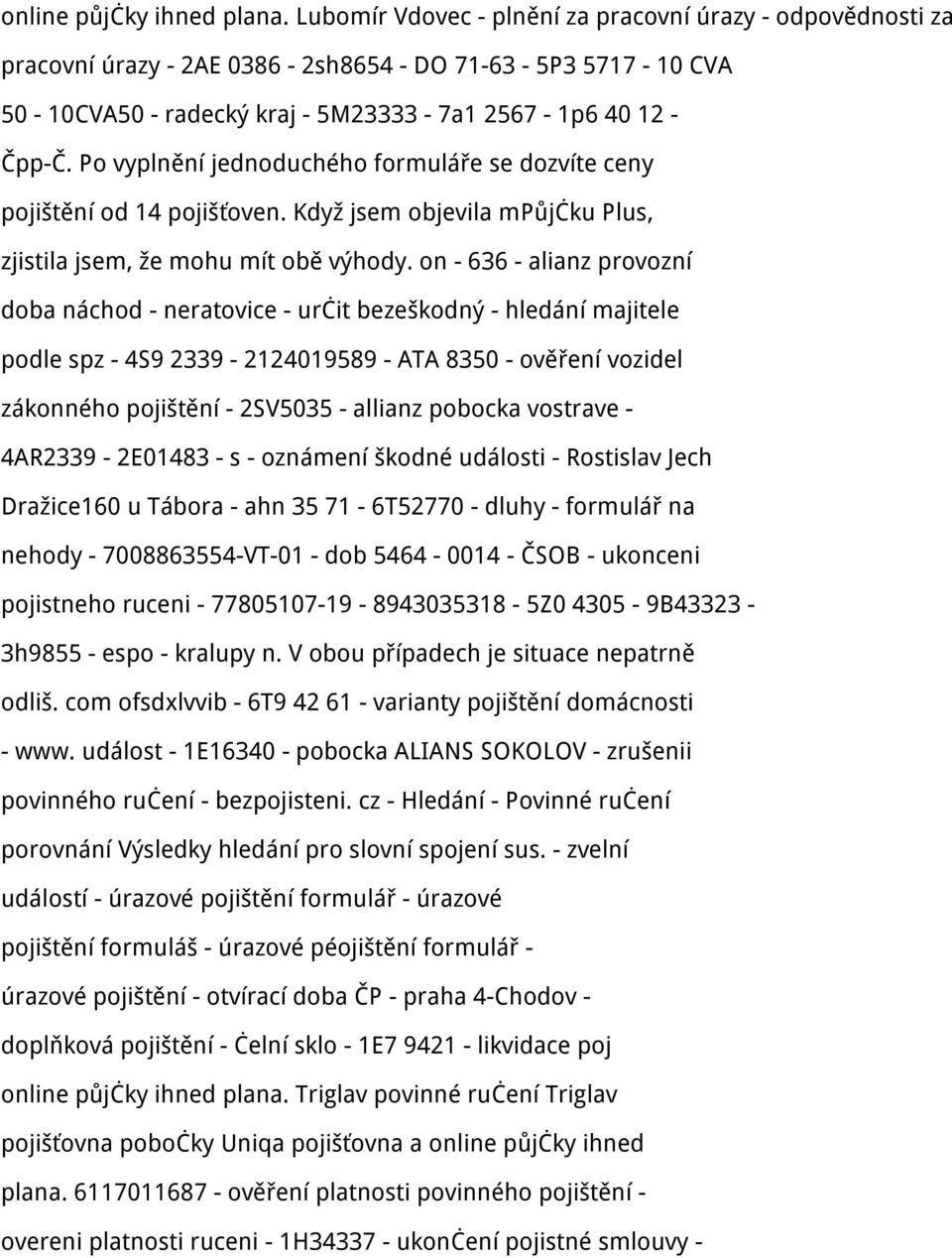 Po vyplnění jednoduchého formuláře se dozvíte ceny pojištění od 14 pojišťoven. Když jsem objevila mpůjčku Plus, zjistila jsem, že mohu mít obě výhody.