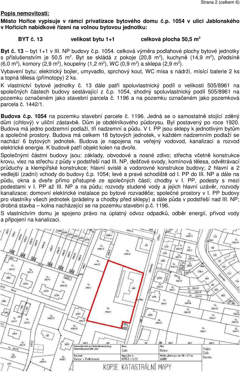 Byt se skládá z pokoje (20,8 m 2 ), kuchyně (14,9 m 2 ), předsíně (6,0 m 2 ), komory (2,9 m 2 ), koupelny (1,2 m 2 ), WC (0,9 m 2 ) a sklepa (2,9 m 2 ).