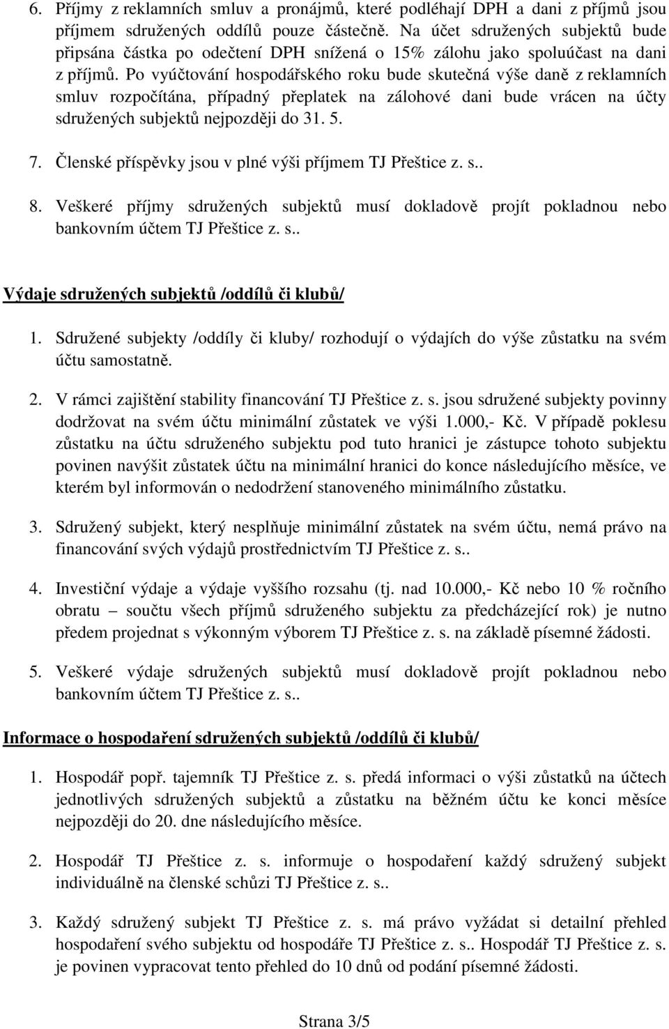 Po vyúčtování hospodářského roku bude skutečná výše daně z reklamních smluv rozpočítána, případný přeplatek na zálohové dani bude vrácen na účty sdružených subjektů nejpozději do 31. 5. 7.