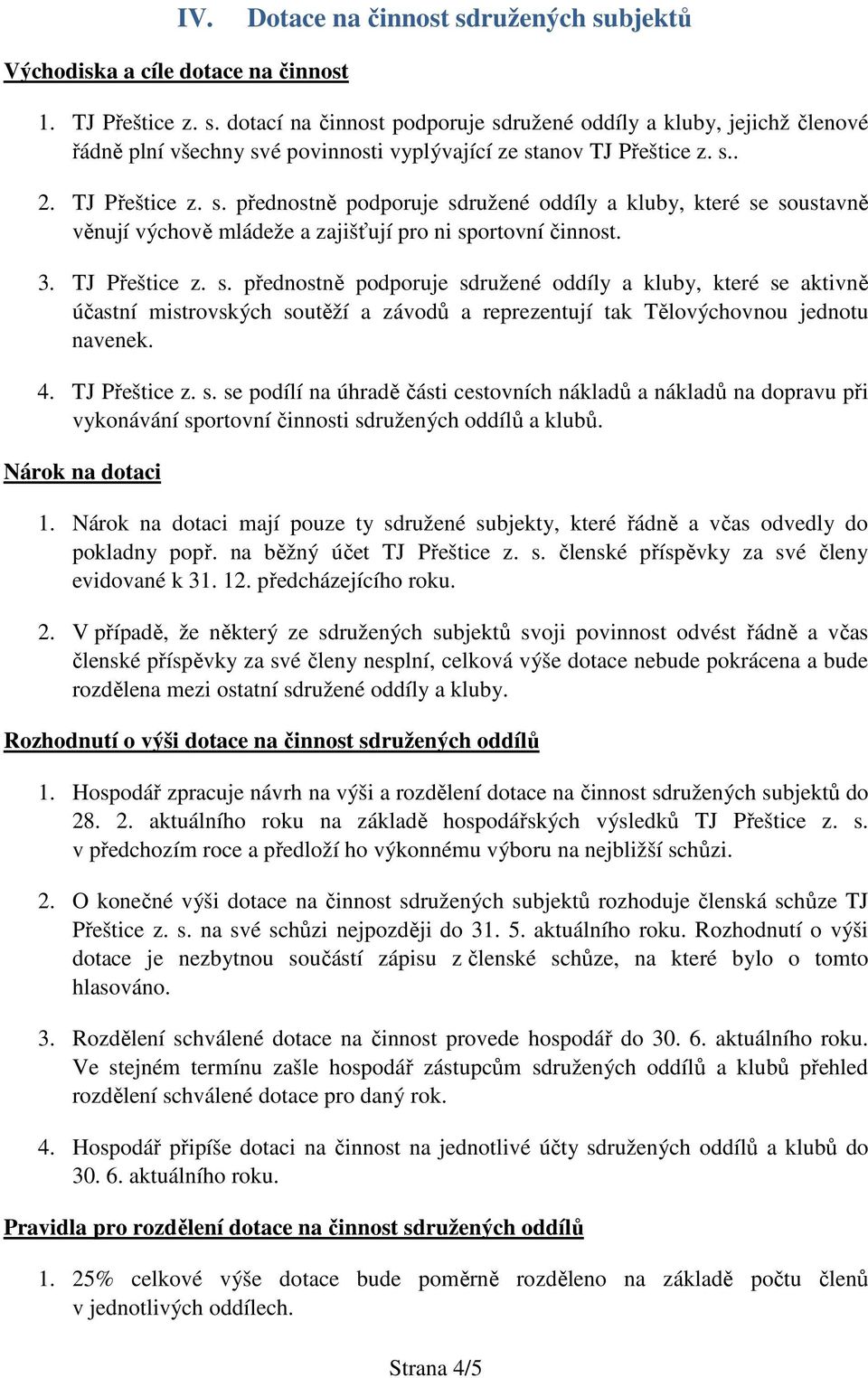 4. TJ Přeštice z. s. se podílí na úhradě části cestovních nákladů a nákladů na dopravu při vykonávání sportovní činnosti sdružených oddílů a klubů. Nárok na dotaci 1.