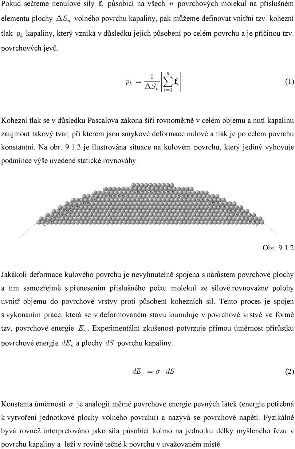 p k n 1 = f (1) i S n i = 1 Kohezní tlak se v důsledku Pascalova zákona šíří rovnoměrně v celém objemu a nutí kapalinu zaujmout takový tvar, při kterém jsou smykové deformace nulové a tlak je po