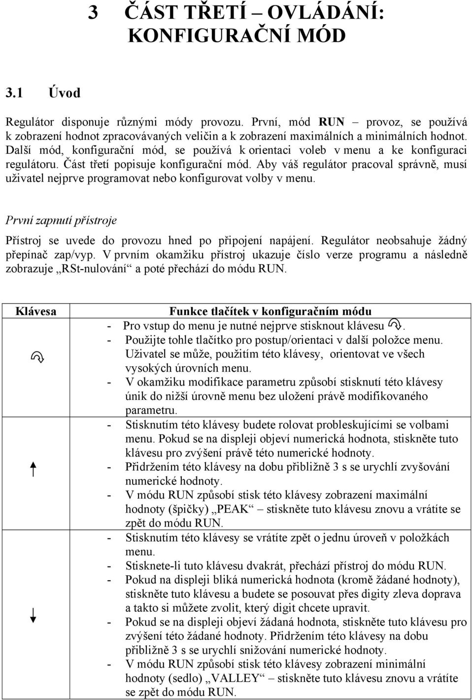 Další mód, konfigurační mód, se používá k orientaci voleb v menu a ke konfiguraci regulátoru. Část třetí popisuje konfigurační mód.