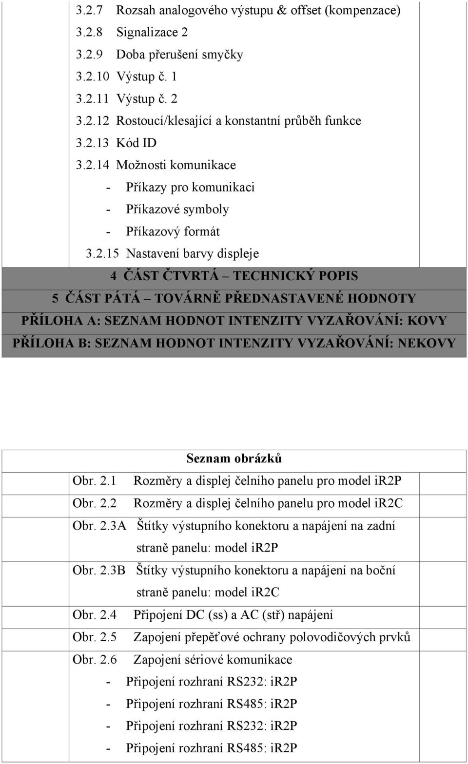 PŘÍLOHA A: SEZNAM HODNOT INTENZITY VYZAŘOVÁNÍ: KOVY PŘÍLOHA B: SEZNAM HODNOT INTENZITY VYZAŘOVÁNÍ: NEKOVY Seznam obrázků Obr. 2.1 Rozměry a displej čelního panelu pro model ir2p Obr. 2.2 Rozměry a displej čelního panelu pro model ir2c Obr.