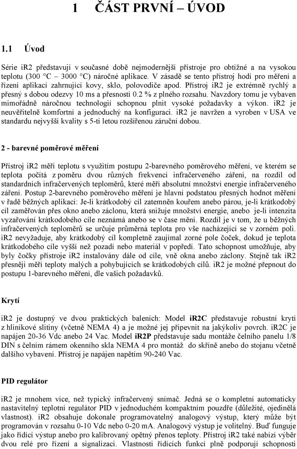 Navzdory tomu je vybaven mimořádně náročnou technologií schopnou plnit vysoké požadavky a výkon. ir2 je neuvěřitelně komfortní a jednoduchý na konfiguraci.